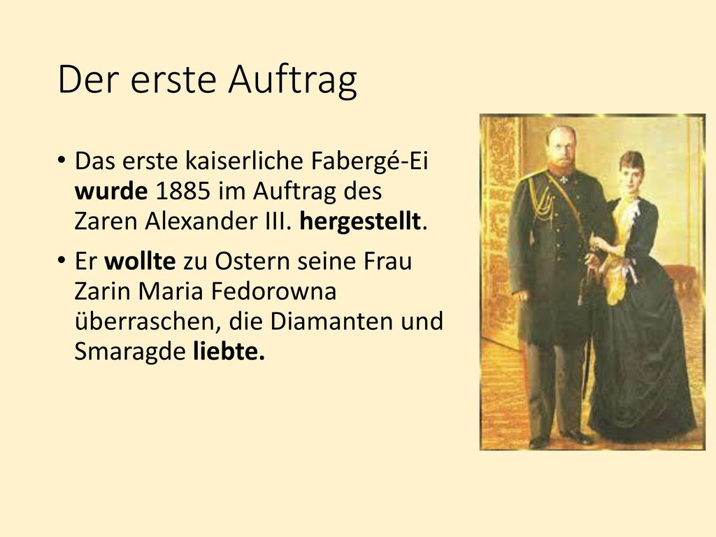 Der erste Auftrag Das erste kaiserliche Fabergé-Ei wurde 1885 im Auftrag des Zaren Alexander III. hergestellt.