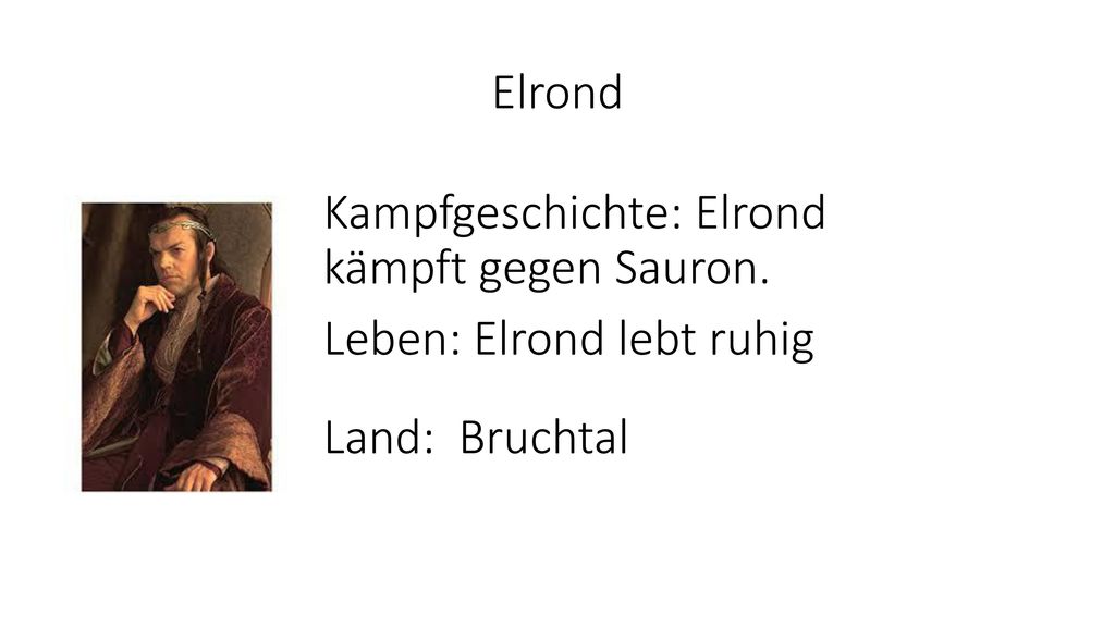Elrond Kampfgeschichte: Elrond kämpft gegen Sauron. Leben: Elrond lebt ruhig Land: Bruchtal