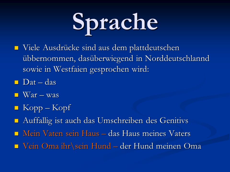 Sprache Viele Ausdrücke sind aus dem plattdeutschen übbernommen, dasüberwiegend in Norddeutschlannd sowie in Westfaien gesprochen wird: