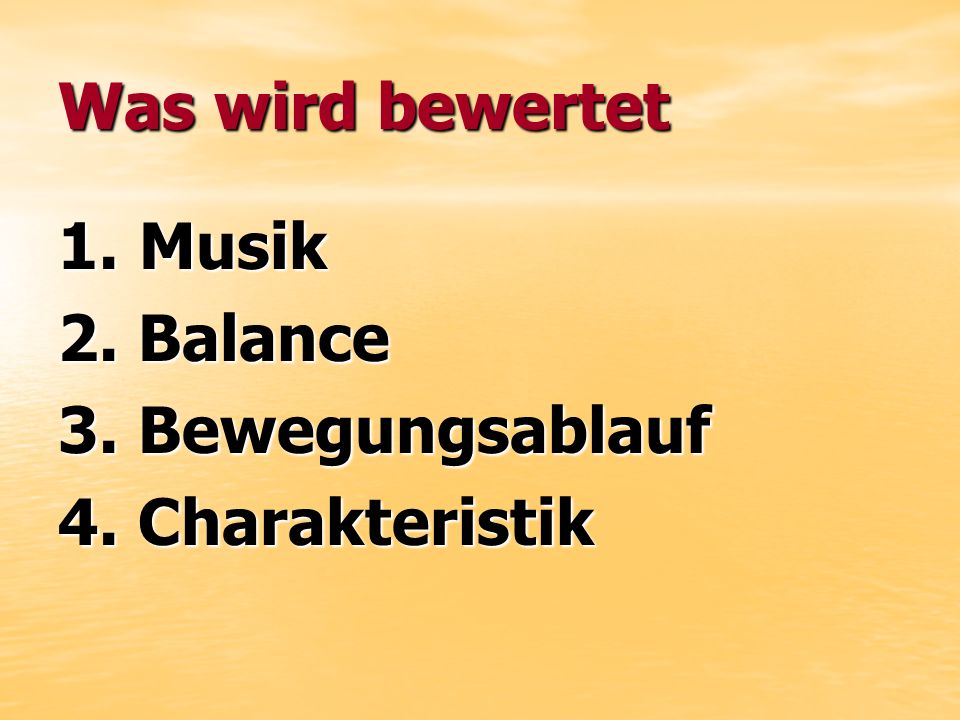 Was wird bewertet 1. Musik 2. Balance 3. Bewegungsablauf 4. Charakteristik