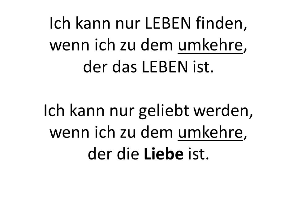 Ich kann nur LEBEN finden, wenn ich zu dem umkehre, der das LEBEN ist