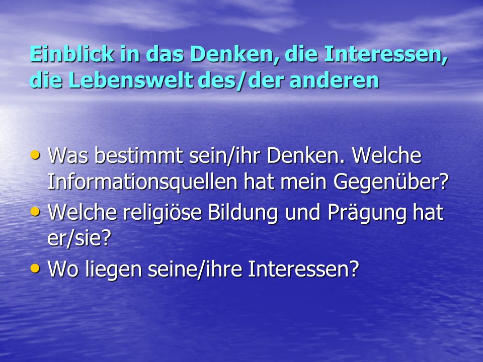 Einblick in das Denken, die Interessen, die Lebenswelt des/der anderen