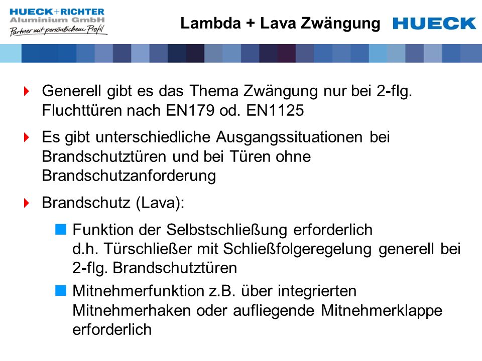 Lambda + Lava Zwängung Generell gibt es das Thema Zwängung nur bei 2-flg. Fluchttüren nach EN179 od. EN1125.