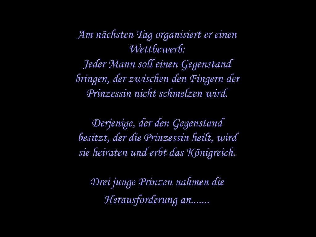 Am nächsten Tag organisiert er einen Wettbewerb: Jeder Mann soll einen Gegenstand bringen, der zwischen den Fingern der Prinzessin nicht schmelzen wird.