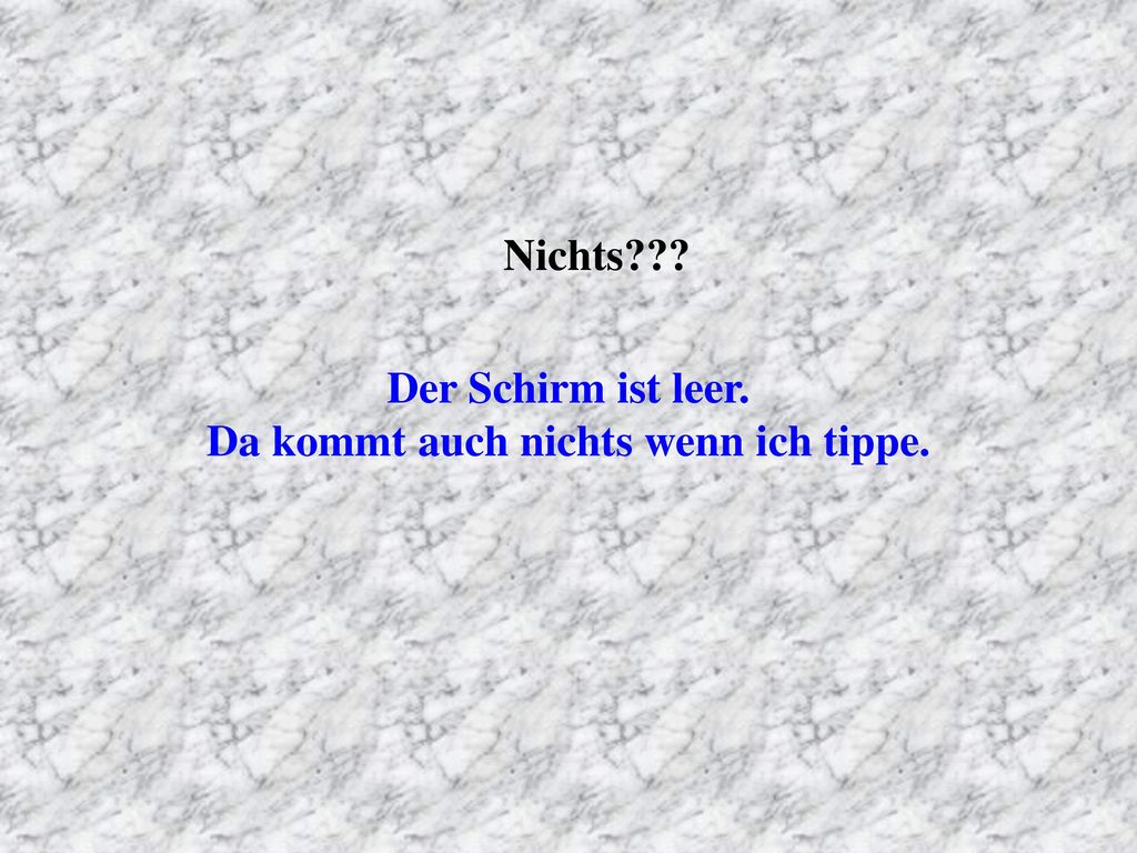 Der Schirm ist leer. Da kommt auch nichts wenn ich tippe.
