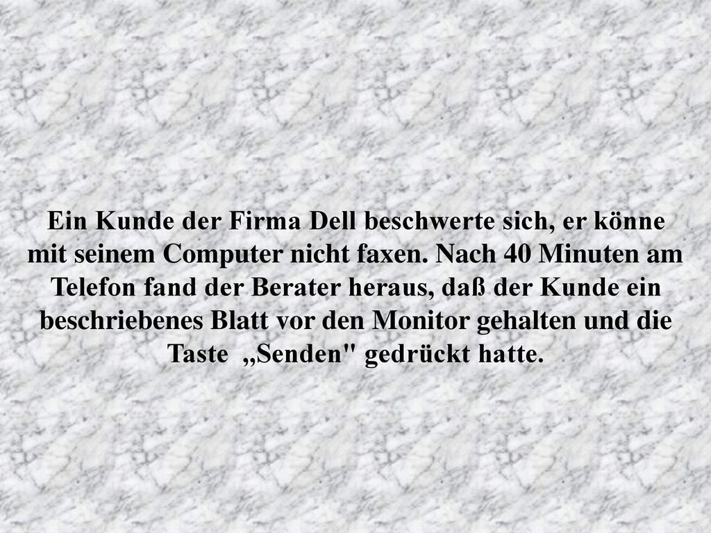 Ein Kunde der Firma Dell beschwerte sich, er könne mit seinem Computer nicht faxen.