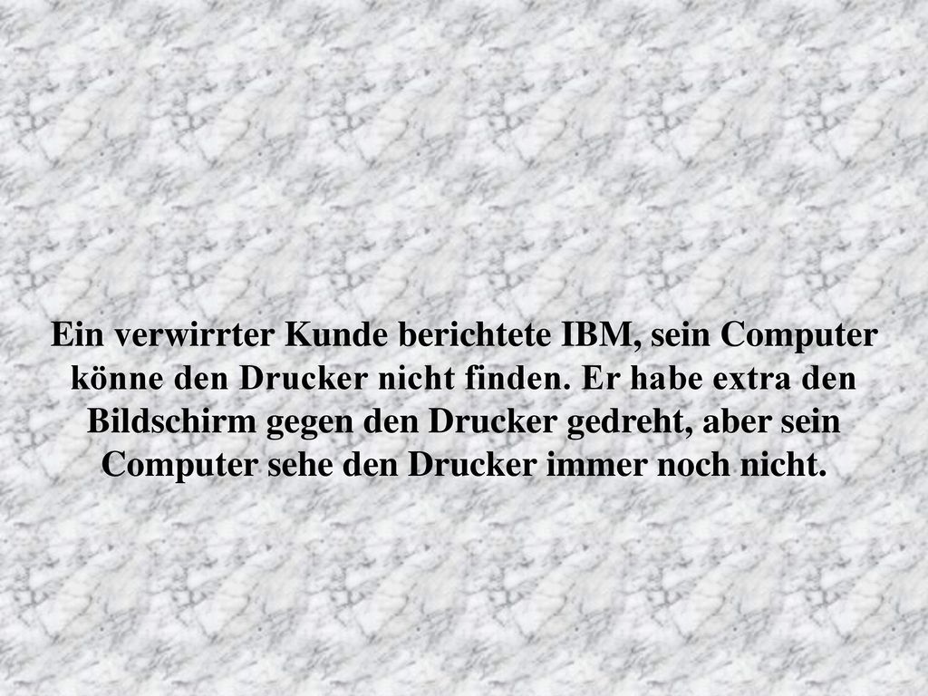 Ein verwirrter Kunde berichtete IBM, sein Computer könne den Drucker nicht finden.
