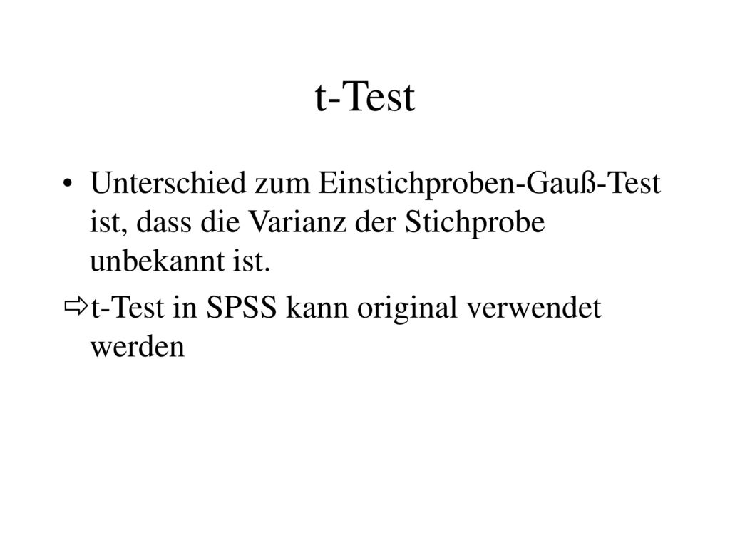 t-Test Unterschied zum Einstichproben-Gauß-Test ist, dass die Varianz der Stichprobe unbekannt ist.