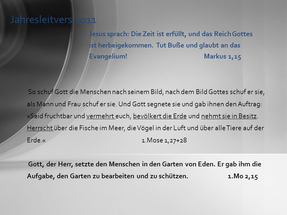 Jahresleitvers 2011 Jesus sprach: Die Zeit ist erfüllt, und das Reich Gottes ist herbeigekommen. Tut Buße und glaubt an das Evangelium! Markus 1,15.