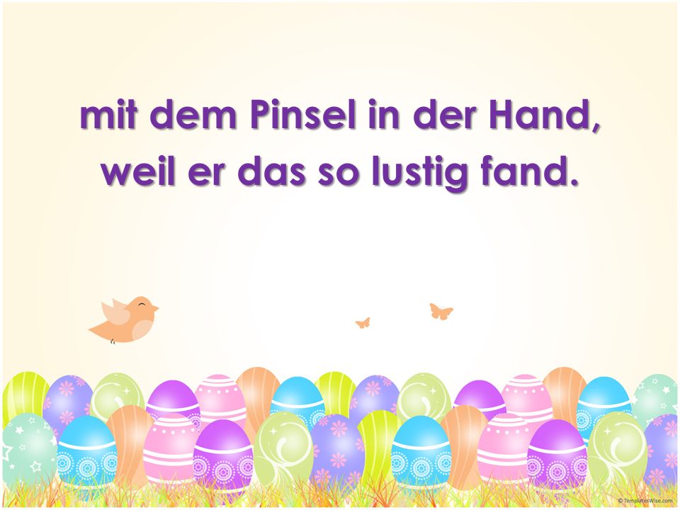 mit dem Pinsel in der Hand, weil er das so lustig fand.