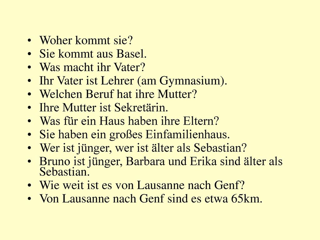 Woher kommt sie Sie kommt aus Basel. Was macht ihr Vater Ihr Vater ist Lehrer (am Gymnasium). Welchen Beruf hat ihre Mutter