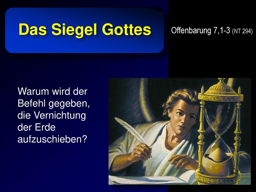 Das Siegel Gottes Offenbarung 7,1-3 (NT 294) Warum wird der Befehl gegeben, die Vernichtung der Erde aufzuschieben