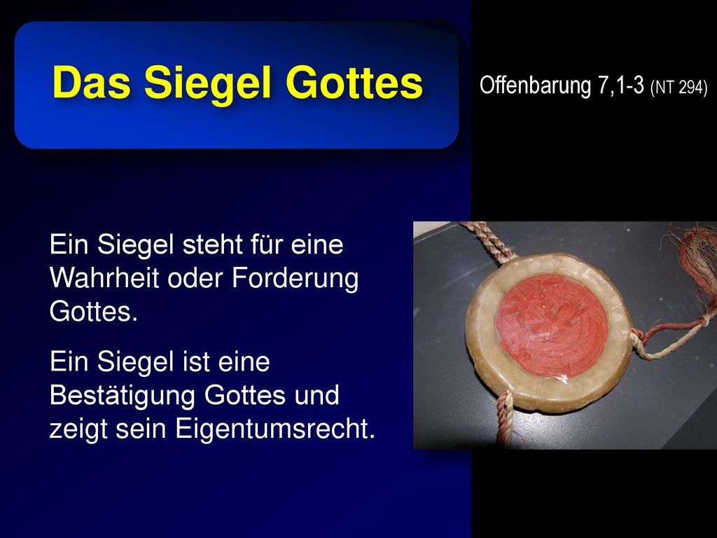 Das Siegel Gottes Offenbarung 7,1-3 (NT 294) Ein Siegel steht für eine Wahrheit oder Forderung Gottes.