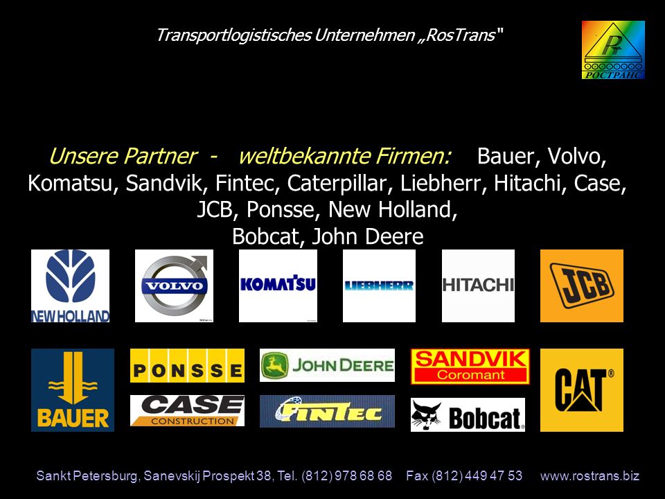 Transportlogistisches Unternehmen „RosTrans Unsere Partner - weltbekannte Firmen: Bauer, Volvo, Komatsu, Sandvik, Fintec, Caterpillar, Liebherr, Hitachi, Case, JCB, Ponsse, New Holland, Bobcat, John Deere
