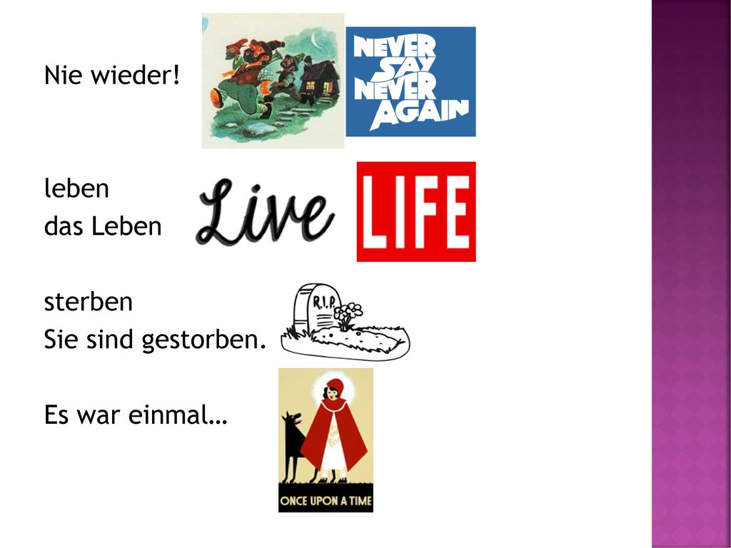 Nie wieder! leben das Leben sterben Sie sind gestorben. Es war einmal…