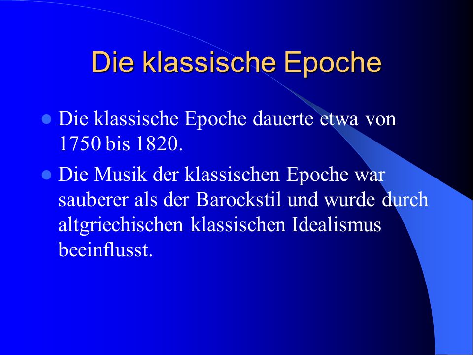Die klassische Epoche Die klassische Epoche dauerte etwa von 1750 bis