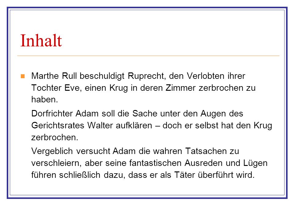 Inhalt Marthe Rull beschuldigt Ruprecht, den Verlobten ihrer Tochter Eve, einen Krug in deren Zimmer zerbrochen zu haben.