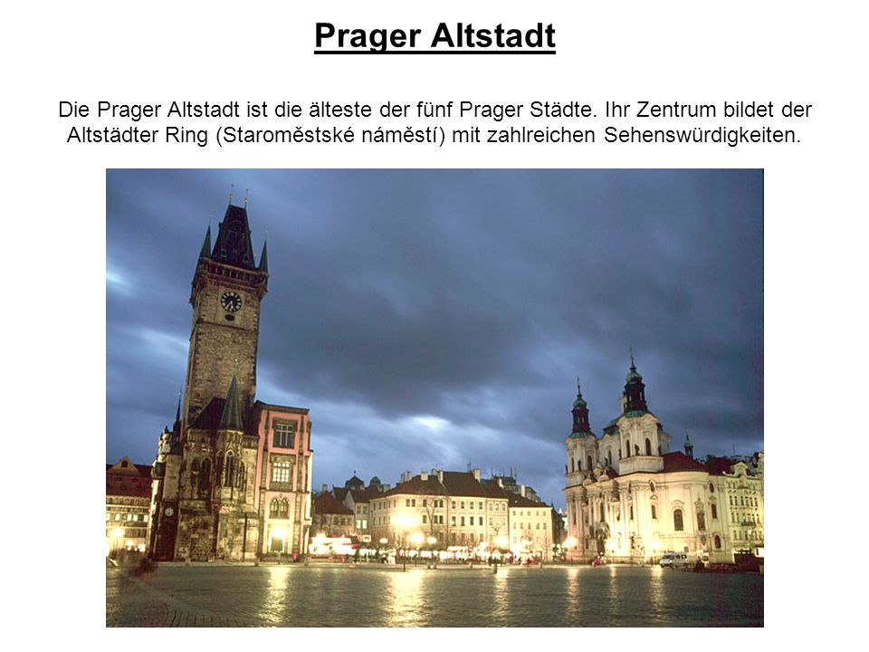 Prager Altstadt Die Prager Altstadt ist die älteste der fünf Prager Städte.