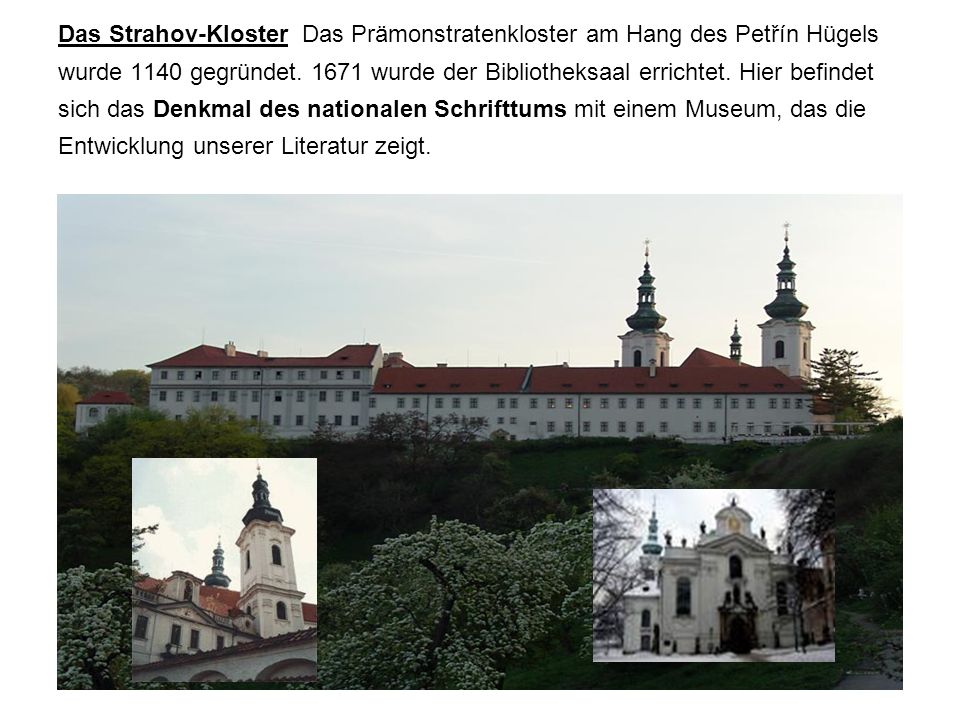Das Strahov-Kloster Das Prämonstratenkloster am Hang des Petřín Hügels wurde 1140 gegründet.