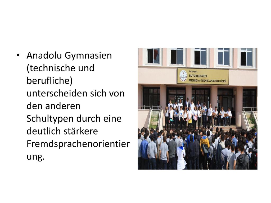 Anadolu Gymnasien (technische und berufliche) unterscheiden sich von den anderen Schultypen durch eine deutlich stärkere Fremdsprachenorientierung.