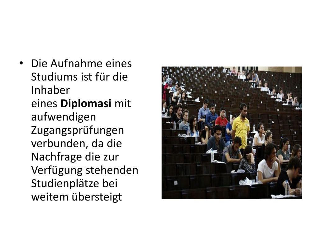 Die Aufnahme eines Studiums ist für die Inhaber eines Diplomasi mit aufwendigen Zugangsprüfungen verbunden, da die Nachfrage die zur Verfügung stehenden Studienplätze bei weitem übersteigt