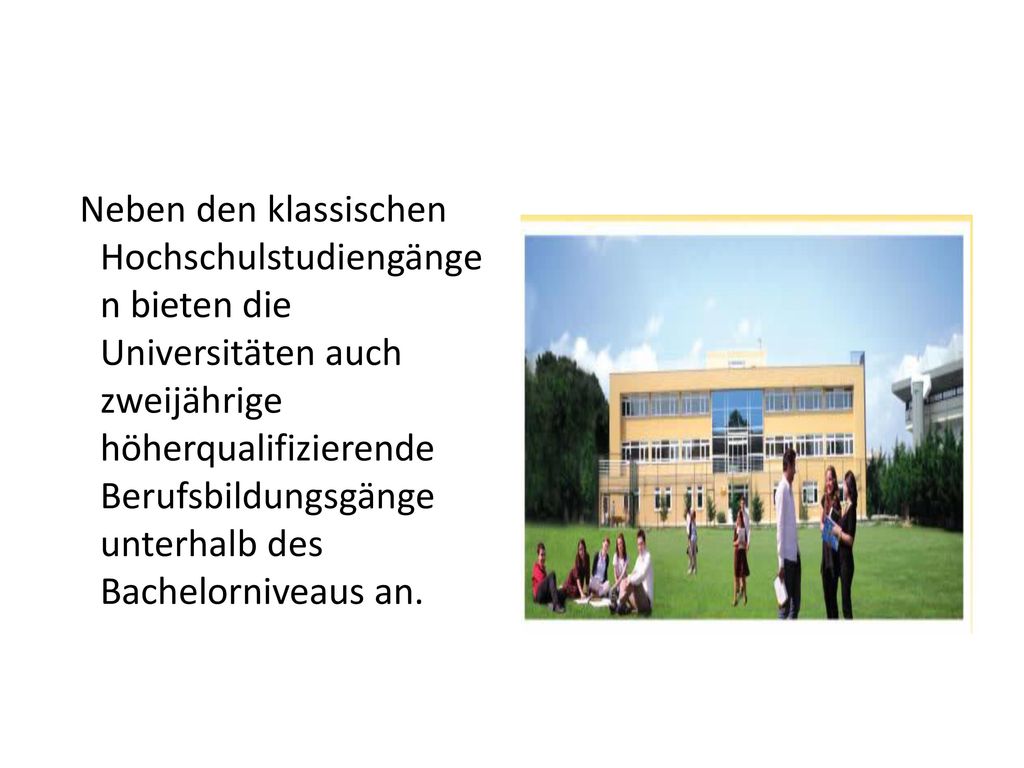 Neben den klassischen Hochschulstudiengängen bieten die Universitäten auch zweijährige höherqualifizierende Berufsbildungsgänge unterhalb des Bachelorniveaus an.