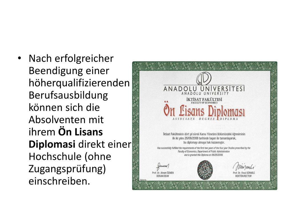 Nach erfolgreicher Beendigung einer höherqualifizierenden Berufsausbildung können sich die Absolventen mit ihrem Ön Lisans Diplomasi direkt einer Hochschule (ohne Zugangsprüfung) einschreiben.