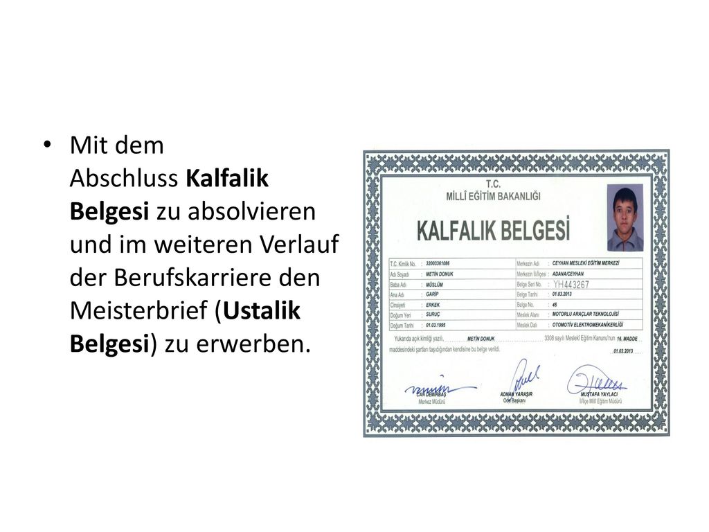 Mit dem Abschluss Kalfalik Belgesi zu absolvieren und im weiteren Verlauf der Berufskarriere den Meisterbrief (Ustalik Belgesi) zu erwerben.