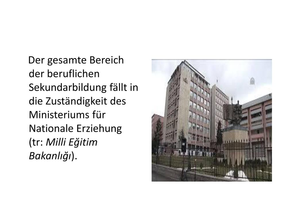 Der gesamte Bereich der beruflichen Sekundarbildung fällt in die Zuständigkeit des Ministeriums für Nationale Erziehung (tr: Milli Eğitim Bakanlığı).