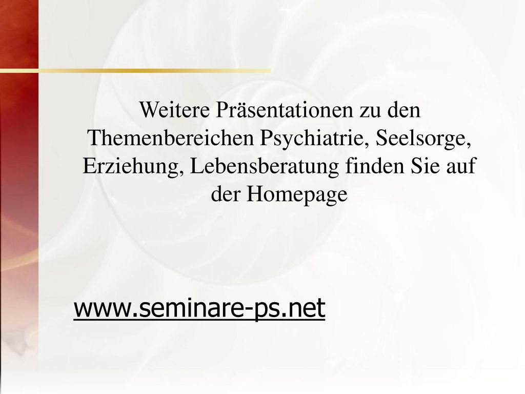 Weitere Präsentationen zu den Themenbereichen Psychiatrie, Seelsorge, Erziehung, Lebensberatung finden Sie auf der Homepage