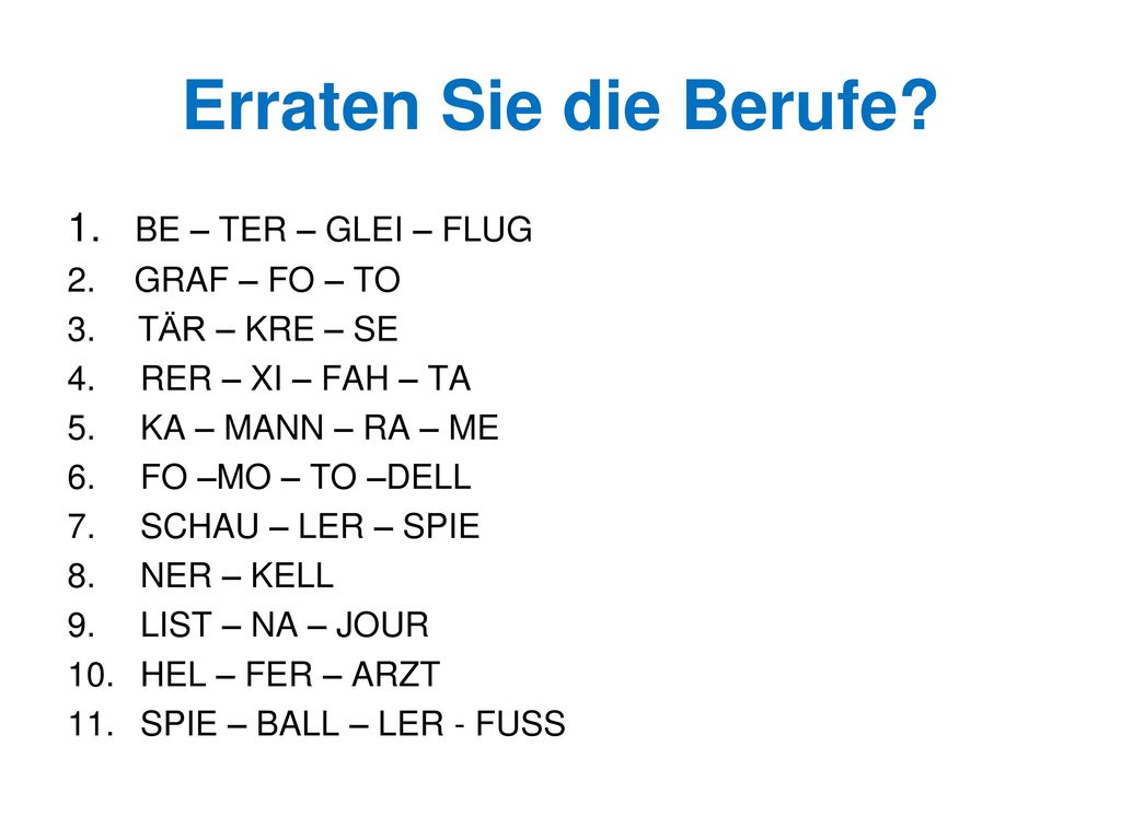 Erraten Sie die Berufe 1. BE – TER – GLEI – FLUG 2. GRAF – FO – TO