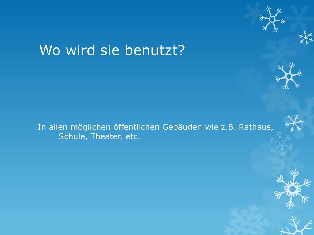 Wo wird sie benutzt. In allen möglichen öffentlichen Gebäuden wie z.B.