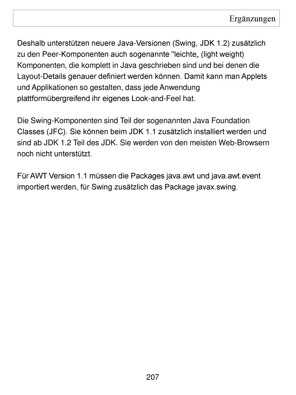 Ergänzungen Deshalb unterstützen neuere Java-Versionen (Swing, JDK 1.2) zusätzlich. zu den Peer-Komponenten auch sogenannte leichte„ (light weight)