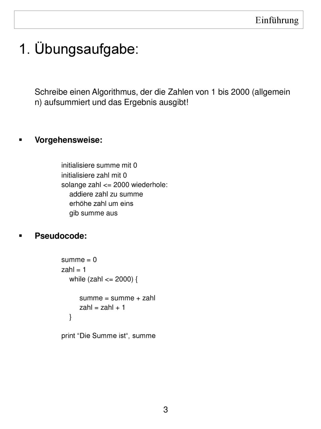 Einführung 1. Übungsaufgabe: Schreibe einen Algorithmus, der die Zahlen von 1 bis 2000 (allgemein n) aufsummiert und das Ergebnis ausgibt!