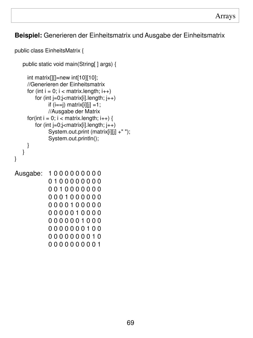 Arrays Beispiel: Generieren der Einheitsmatrix und Ausgabe der Einheitsmatrix. public class EinheitsMatrix {