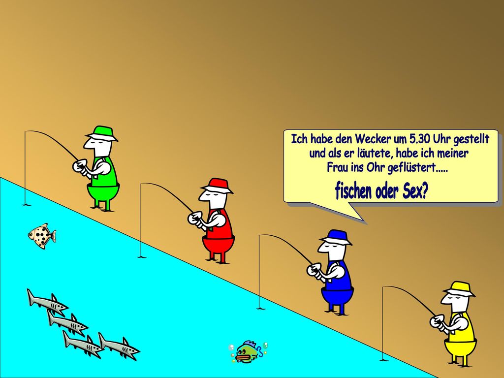 fischen oder Sex Ich habe den Wecker um 5.30 Uhr gestellt