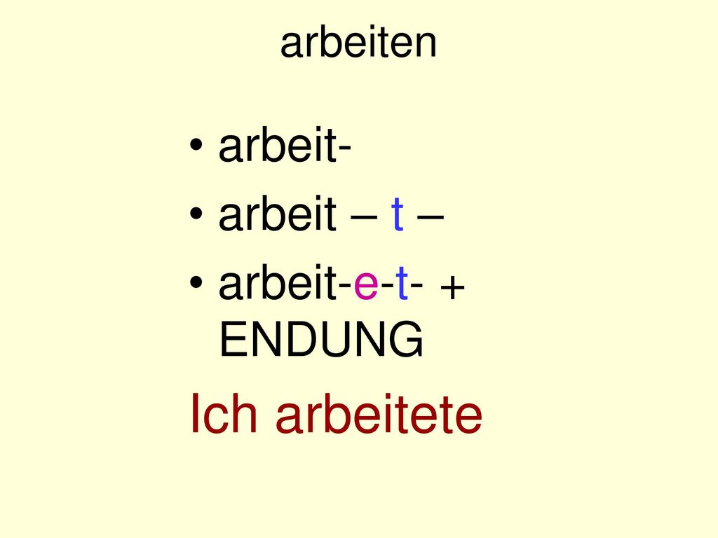 arbeiten arbeit- arbeit – t – arbeit-e-t- + ENDUNG Ich arbeitete