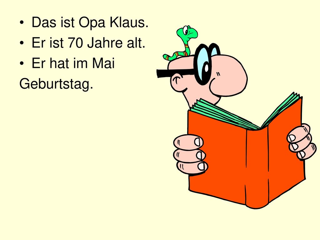 Das ist Opa Klaus. Er ist 70 Jahre alt. Er hat im Mai Geburtstag.