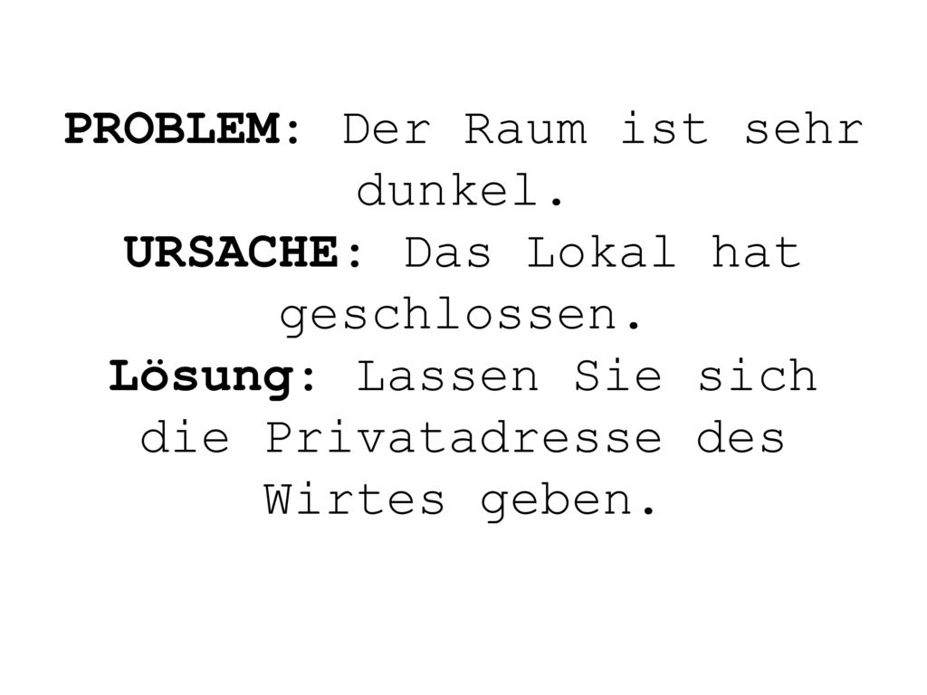 PROBLEM: Der Raum ist sehr dunkel. URSACHE: Das Lokal hat geschlossen