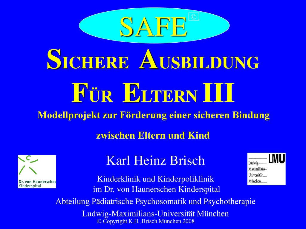 SAFE © SICHERE AUSBILDUNG FÜR ELTERN III Modellprojekt zur Förderung einer sicheren Bindung zwischen Eltern und Kind.