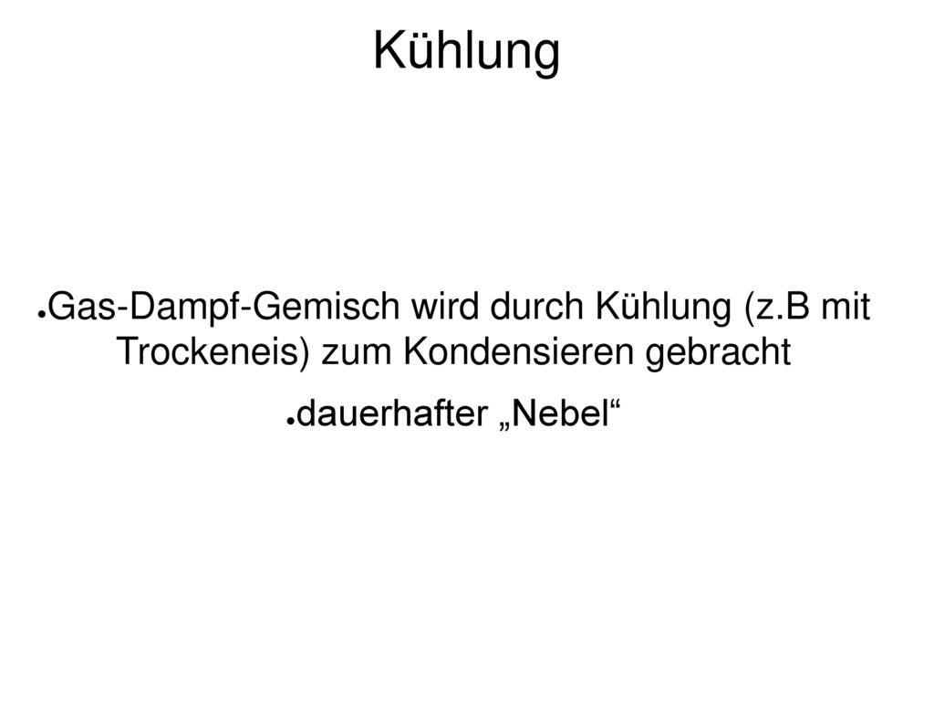 Kühlung Gas-Dampf-Gemisch wird durch Kühlung (z.B mit Trockeneis) zum Kondensieren gebracht.