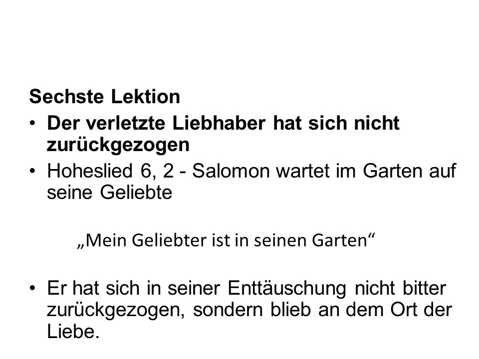 Sechste Lektion Der verletzte Liebhaber hat sich nicht zurückgezogen. Hoheslied 6, 2 - Salomon wartet im Garten auf seine Geliebte.