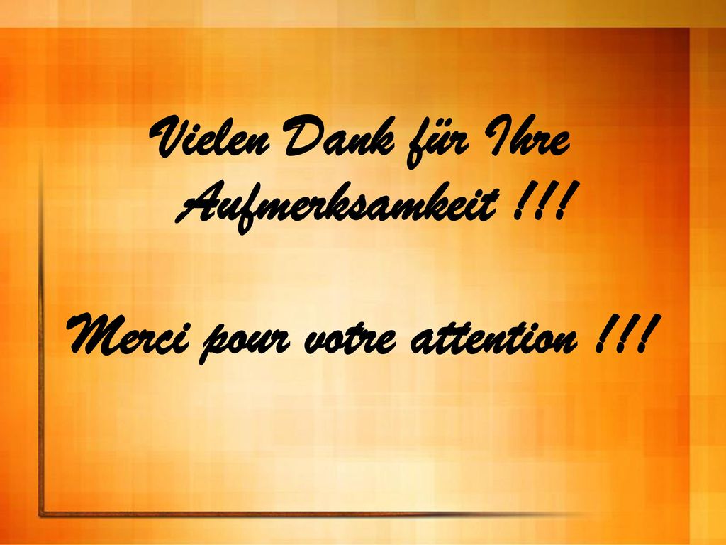 Vielen Dank für Ihre Aufmerksamkeit !!! Merci pour votre attention !!!