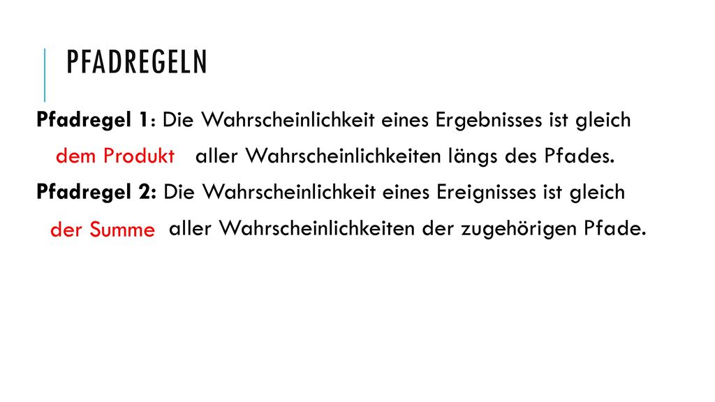 Pfadregeln Pfadregel 1: Die Wahrscheinlichkeit eines Ergebnisses ist gleich. aller Wahrscheinlichkeiten längs des Pfades.