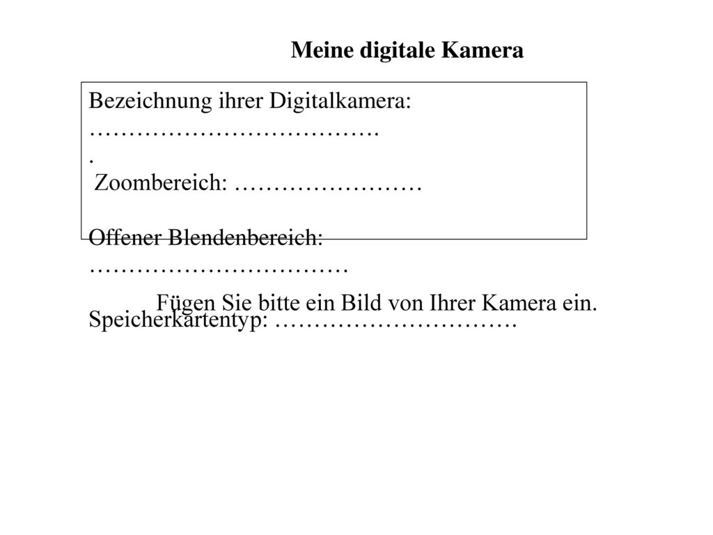 Meine digitale Kamera Bezeichnung ihrer Digitalkamera: ………………………………. . Zoombereich: …………………… Offener Blendenbereich: ……………………………