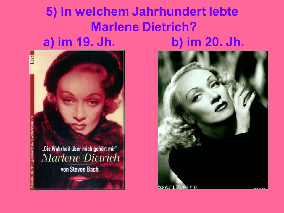 5) In welchem Jahrhundert lebte Marlene Dietrich. a) im 19. Jh