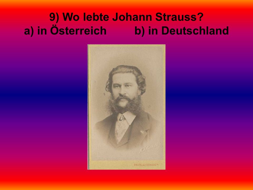 9) Wo lebte Johann Strauss a) in Österreich b) in Deutschland