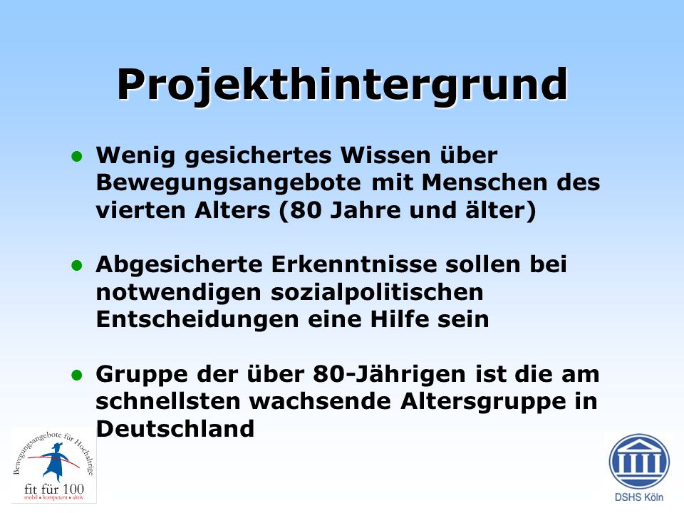 Projekthintergrund Wenig gesichertes Wissen über Bewegungsangebote mit Menschen des vierten Alters (80 Jahre und älter)
