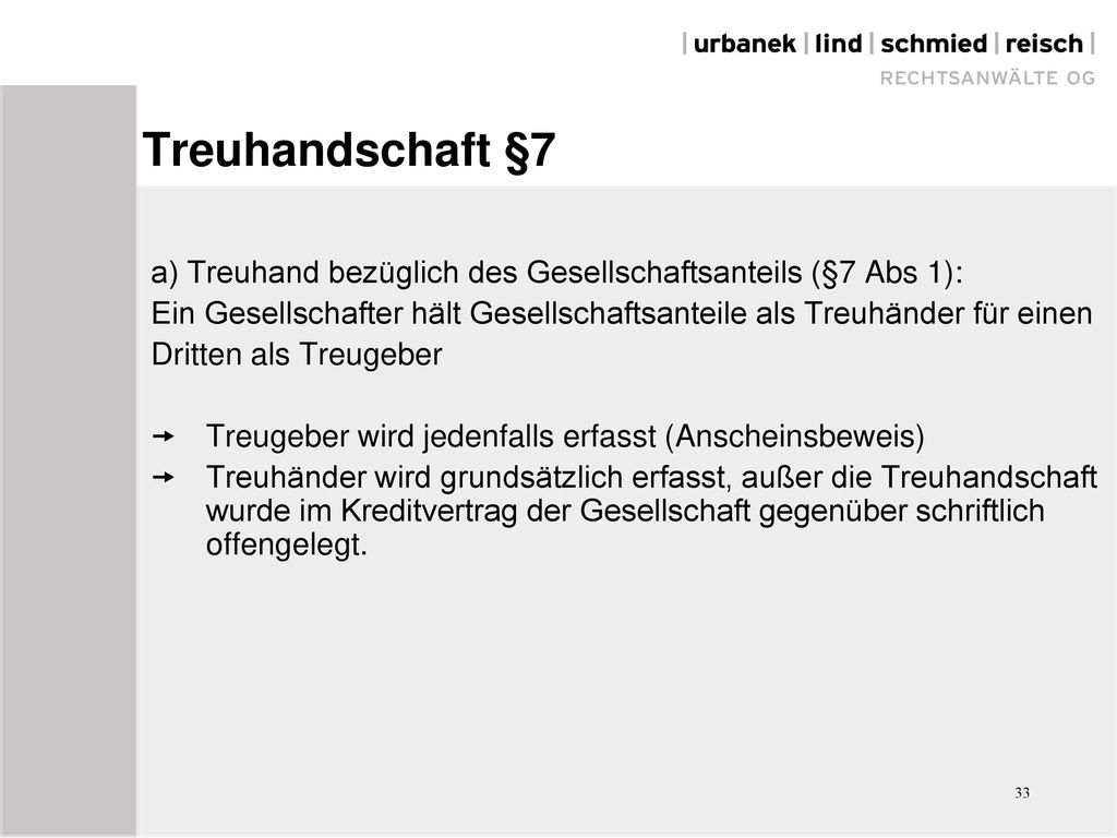 Treuhandschaft §7 a) Treuhand bezüglich des Gesellschaftsanteils (§7 Abs 1): Ein Gesellschafter hält Gesellschaftsanteile als Treuhänder für einen.
