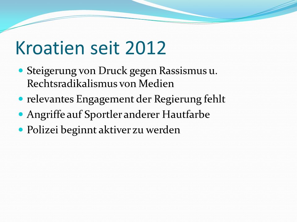 Kroatien seit 2012 Steigerung von Druck gegen Rassismus u. Rechtsradikalismus von Medien. relevantes Engagement der Regierung fehlt.